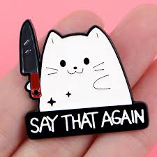 Say that again cat pin